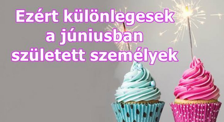 6 tudományos bizonyíték, hogy miért olyan különlegesek, akik júniusban születtek! Júniusban születtek különlegesek